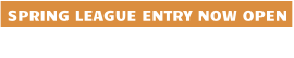 SPRING LEAGUE ENTRY NOW OPEN