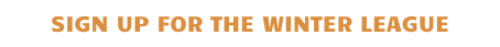 SIGN UP FOR THE WINTER LEAGUE